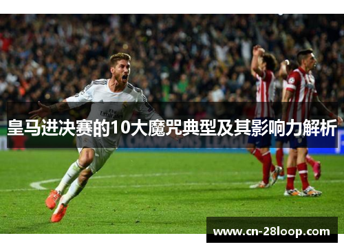 皇马进决赛的10大魔咒典型及其影响力解析