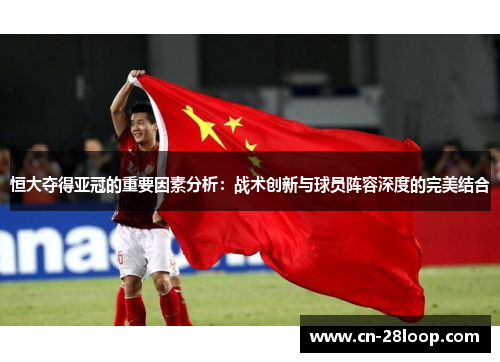 恒大夺得亚冠的重要因素分析：战术创新与球员阵容深度的完美结合