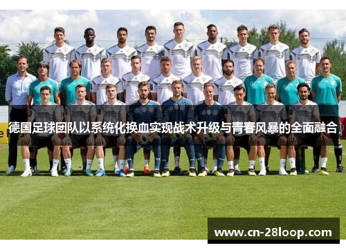 德国足球团队以系统化换血实现战术升级与青春风暴的全面融合